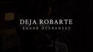 EDGAR OCERANSKY - DEJA ROBARTE