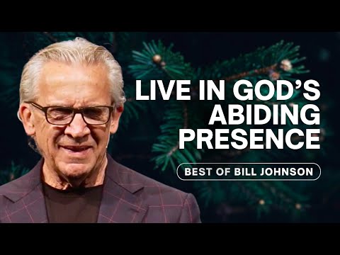 Encounter God’s Presence As You Abide In Him - Best of Bill Johnson Sermons | Bethel Church