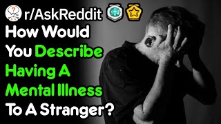 How Can You Explain What Mental Illness Is Like? (r/AskReddit)