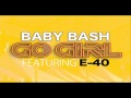 Baby Bash- Go Girl (Ft. E-40) *NEW 2010 Single ...