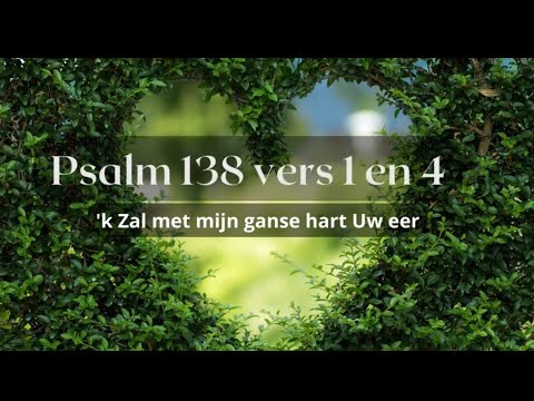 Psalm 138 vers 1 en 4 - 'k Zal met mijn ganse hart Uw eer