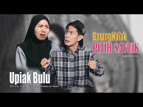 Barang Naiak Pitih Sayuik - Upiak Bulu