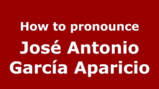 How to pronounce José Antonio García Aparicio