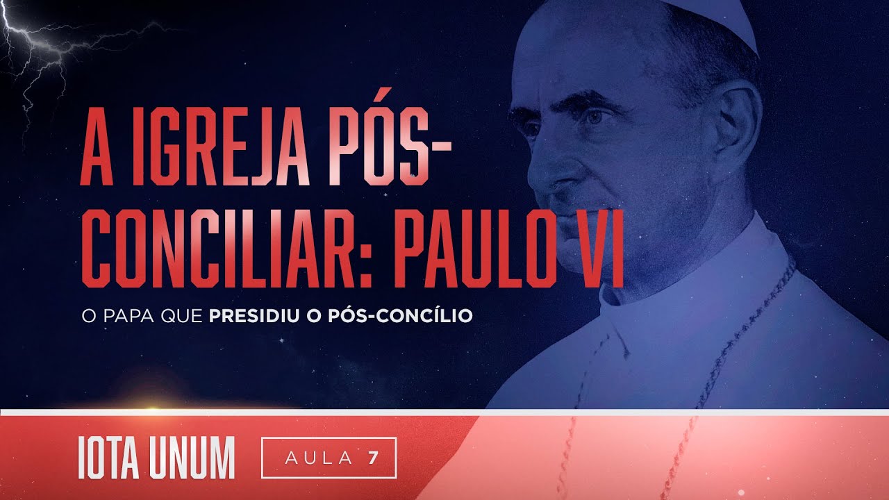 A Igreja de Paulo VI: uma nova Igreja? (Aula VII) - Prof. Fabiano Rollim