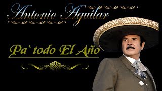 Antonio Aguilar   Pa` todo El Año   Letra