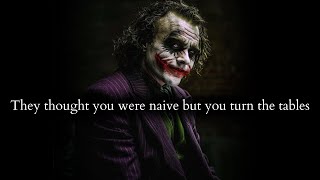 They thought your were fool & naive but you turned the tables on them - Joker Speech