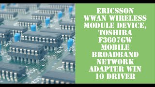 Ericsson WWAN Wireless Module Device, TOSHIBA F3607gw Mobile Broadband Network Adapter Win 10 driver