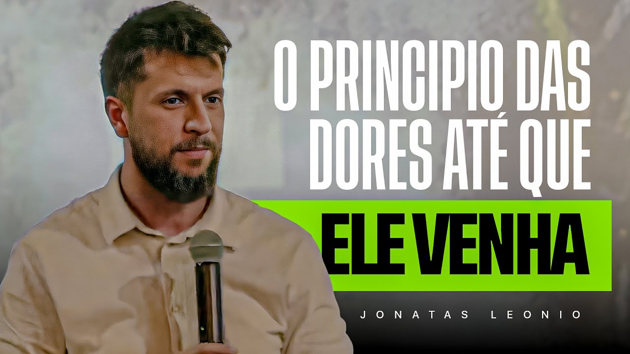 O PRINCIPIO DAS DORES ATÉ QUE ELE VENHA | Jonatas Leonio