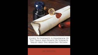 Guide to Yosemite: A Handbook of the Trails and Roads of Yosemite Valley and the Adj- Full Audiobook