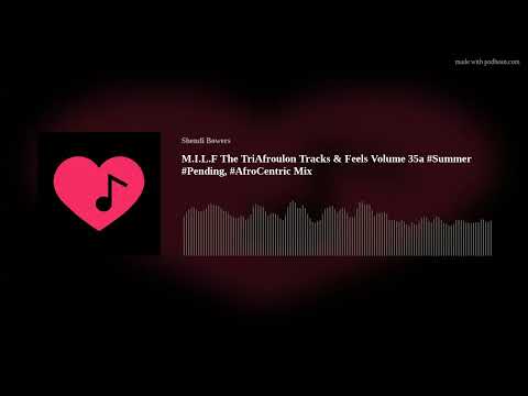 M.I.L.F The TriAfroulon Tracks & Feels Volume 35a #Summer #Pending, #AfroCentric Mix