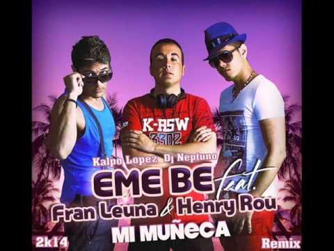 Eme Be feat  Fran Leuna & Henry Rou- Mi Muñeca (Kalpo Lòpez y Dj Neptuno Remix 2k14)