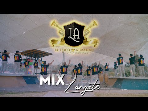 EL LOCO ABRAHAN "LA ORQUESTA JOVEN" - MIX LÁRGATE (VIDEOCLIP 4K)