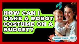 How Can I Make A Robot Costume On A Budget? - Raising A Toddler