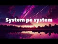 System Pe System R Maan Lyrics