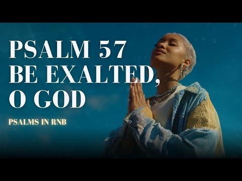 Psalm 57 (Be Exalted, O God) ~ Scripture in R&B Worship