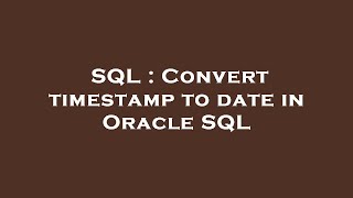 SQL : Convert timestamp to date in Oracle SQL