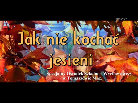 Jak nie kochać jesieni - Specjalny Ośrodek Szkolno - Wychowawczy w Tomaszowie Maz.- prezentuje...