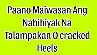 Paano Maiwasan Ang Nabibiyak Na Talampakan O Cracked Heels