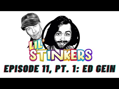 Lil Stinkers Ep. 11 pt. 1: Ed Gein   (NEW LIL STINKERS CHANNEL - SEE DESCRIPTION)
