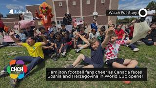 Hamilton football fans cheer as Canada faces Bosnia and Herzegovina in World Cup opener