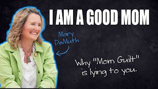 Mom Guilt Is Lying to You: “I Am a Good Mother” - Mary DeMuth