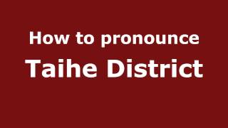 How to pronounce Taihe District