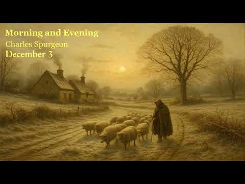 Morning and Evening | December 3 | Charles Spurgeon