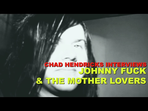Chad Hendricks Interviews Johnny Fuck & The Mother Lovers