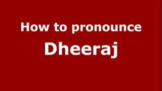 How to pronounce Dheeraj