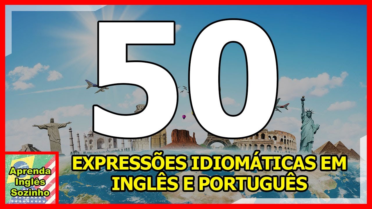 50 EXPRESSÕES IDIOMÁTICAS EM INGLÊS E PORTUGUÊS - English Idioms