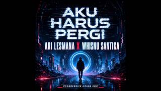 Download lagu Aku harus pergi - Ari Lesmana x Whisnu Santika (Progressive House Edit) mp3