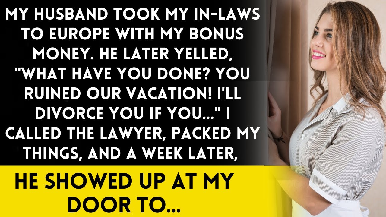 My Husband Took My In-Laws to Europe with My Bonus Money. He Later Yelled,I'll Divorce You If You...