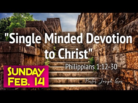 “Single Minded Devotion to Christ” Philippians 1:12-30 - Guest Pastor Joseph Gros