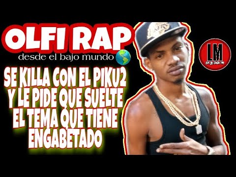 OLFI RAP LE PIDE QUE SUELTE EL TEMA QUE TIENE ENGABETADO