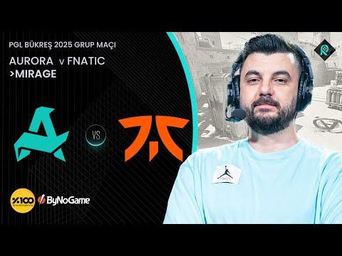 AURORA 🆚 FNATIC | 1. HARİTA MIRAGE | Bo3 | PGL BÜKREŞ 2025