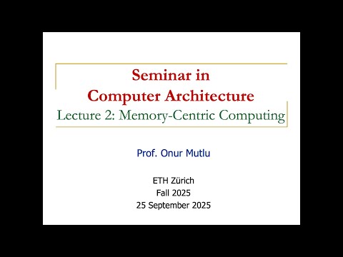 Seminar in Computer Architecture - Lecture 2: Memory-Centric Computing (Fall 2025)