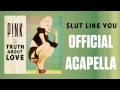 P!nk - Slut Like You (Official Acapella) 