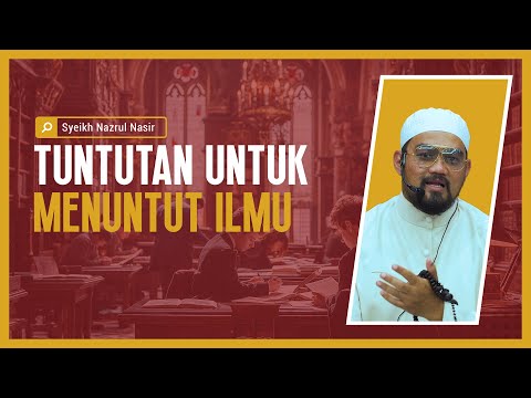 Tuntutan Untuk Menuntut Ilmu - Syeikh Nazrul Nasir.