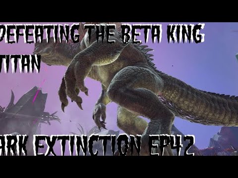 Defeating The Beta King Titan Ark Extinction EP42