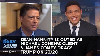 Sean Hannity Is Outed as Michael Cohen's Client & James Comey Drags Trump on 20/20 | The Daily Show