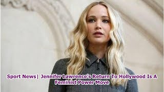 Sport News| Jennifer Lawrence's Return To Hollywood Is A Feminist Power Move