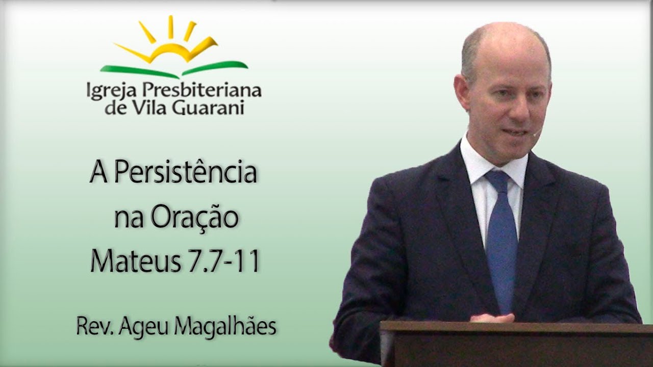 A Persistência na Oração - Mateus 7.7-11 | Rev. Ageu Magalhães