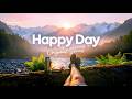Happy Day 🌞 Positive & Chill Tracks for Good Vibes Only | Chillmomusic
