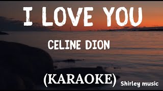 I LOVE YOU BY:Celine Dion (KARAOKE)