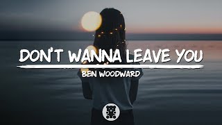 Ben Woodward - Don&#39;t Wanna Leave You (Lyrics Video)