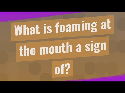 What is foaming at the mouth a sign of?