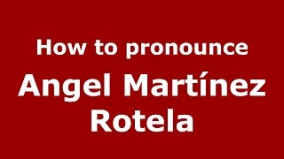 How to pronounce Angel Martínez Rotela