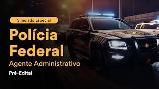 Simulado Especial Polícia Federal – Agente Administrativo - Pré-Edital