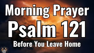 Psalm 121 Morning Prayer Before You Leave Home | God Will Watch Over You
