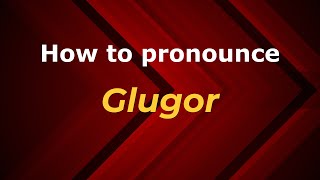 How to pronounce Glugor